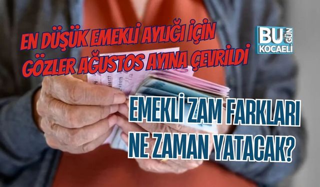 EMEKLİ ZAM FARKLARI NE ZAMAN YATACAK? EN DÜŞÜK EMEKLİ AYLIĞI İÇİN GÖZLER AĞUSTOS AYINA ÇEVRİLDİ