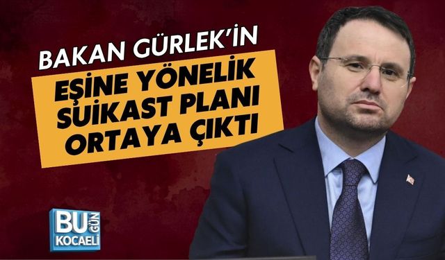 BAKAN GÜRLEK’İN EŞİNE YÖNELİK SUİKAST PLANI ORTAYA ÇIKTI