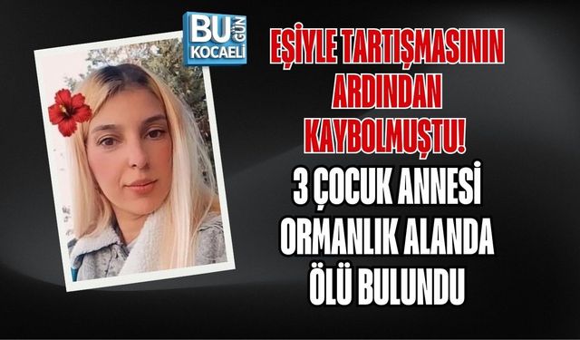 EŞİYLE TARTIŞMASININ ARDINDAN KAYBOLMUŞTU! 3 ÇOCUK ANNESİ ORMANLIK ALANDA ÖLÜ BULUNDU