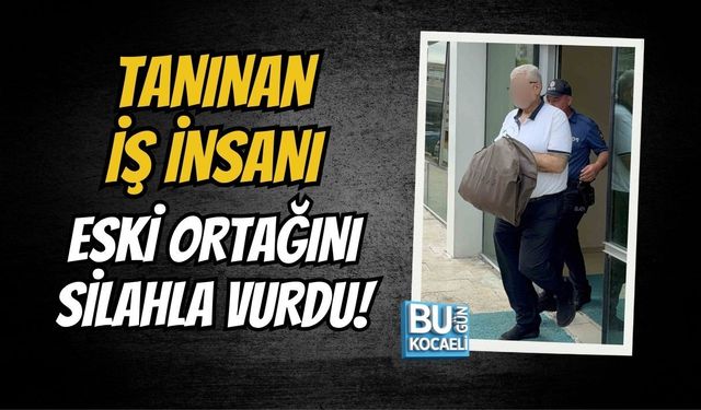 TANINAN İŞ İNSANI ESKİ ORTAĞINI SİLAHLA VURDU!