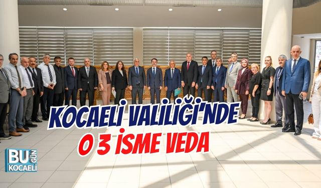 KOCAELİ VALİLİĞİ’NDE 3 İSME VEDA