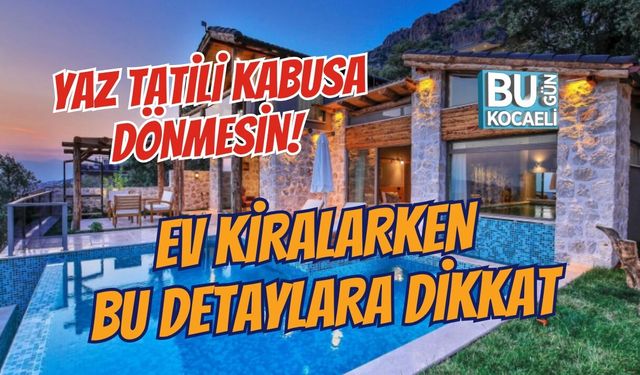 YAZ TATİLİ KABUSA DÖNMESİN! EV KİRALARKEN BU DETAYLARA DİKKAT