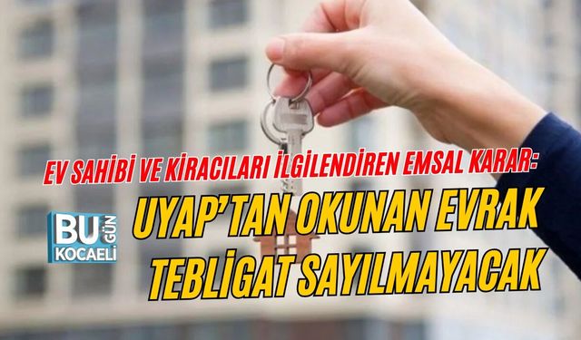 EV SAHİBİ VE KİRACILARI İLGİLENDİREN EMSAL KARAR: UYAP’TAN OKUNAN EVRAK TEBLİGAT SAYILMAYACAK