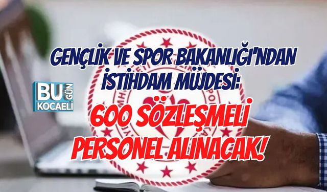 GENÇLİK VE SPOR BAKANLIĞI'NDAN İSTİHDAM MÜJDESİ: 600 SÖZLEŞMELİ PERSONEL ALINACAK!