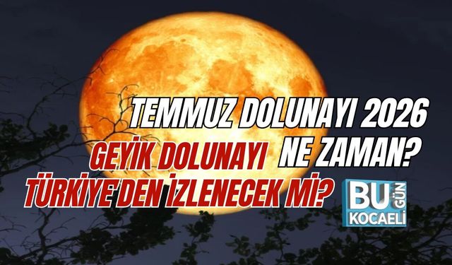 TEMMUZ DOLUNAYI 2026 NE ZAMAN? GEYİK DOLUNAYI TÜRKİYE'DEN İZLENECEK Mİ?