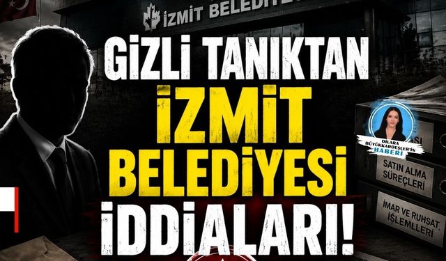 GİZLİ TANIKTAN İZMİT BELEDİYESİ İDDİALARI!