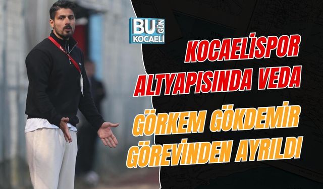 KOCAELİSPOR ALTYAPISINDA VEDA: GÖRKEM GÖKDEMİR GÖREVİNDEN AYRILDI