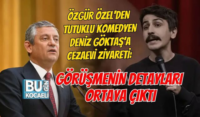 ÖZGÜR ÖZEL'DEN TUTUKLU KOMEDYEN DENİZ GÖKTAŞ'A CEZAEVİ ZİYARETİ: GÖRÜŞMENİN DETAYLARI ORTAYA ÇIKTI