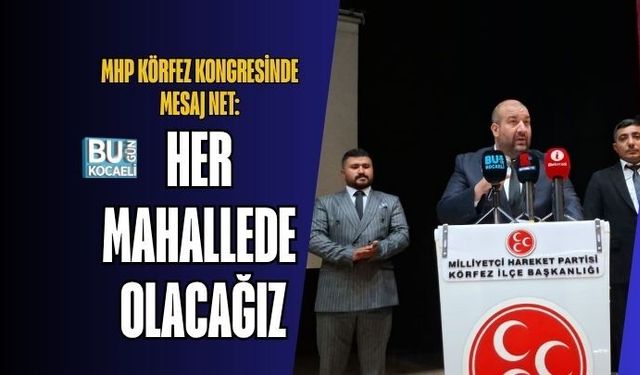 MHP KÖRFEZ KONGRESİNDE MESAJ NET: HER MAHALLEDE OLACAĞIZ