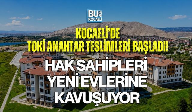 KOCAELİ’DE TOKİ ANAHTAR TESLİMLERİ BAŞLADI! HAK SAHİPLERİ YENİ EVLERİNE KAVUŞUYOR