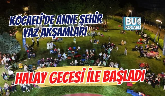 KOCAELİ'DE ANNE ŞEHİR YAZ AKŞAMLARI HALAY GECESİ İLE BAŞLADI