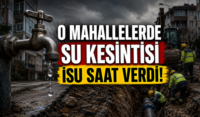 O MAHALLELERDE SU KESİNTİSİ İSU SAAT VERDİ!