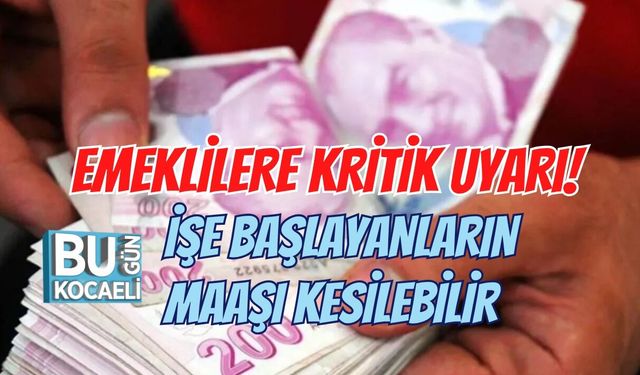 EMEKLİLERE KRİTİK UYARI! İŞE BAŞLAYANLARIN MAAŞI KESİLEBİLİR