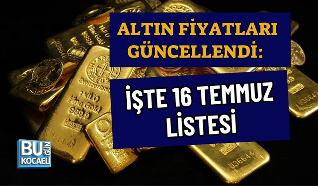 ALTIN FİYATLARI GÜNCELLENDİ: İŞTE 16 TEMMUZ 2026 LİSTESİ