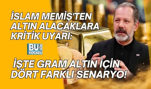 İSLAM MEMİŞ'TEN ALTIN ALACAKLARA KRİTİK UYARI: İŞTE GRAM ALTIN İÇİN DÖRT FARKLI SENARYO!