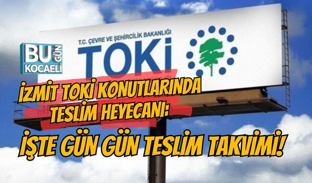 İZMİT TOKİ KONUTLARINDA TESLİM HEYECANI: İŞTE GÜN GÜN TESLİM TAKVİMİ!