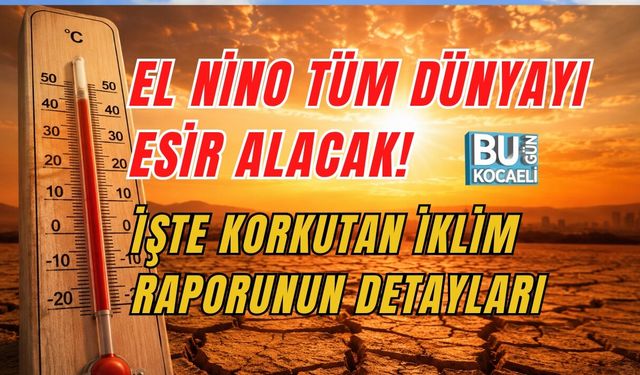 EL NİNO TÜM DÜNYAYI ESİR ALACAK! İŞTE KORKUTAN İKLİM RAPORUNUN DETAYLARI