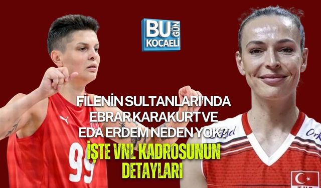 FİLENİN SULTANLARI'NDA EBRAR KARAKURT VE EDA ERDEM NEDEN YOK? İŞTE VNL KADROSUNUN DETAYLARI