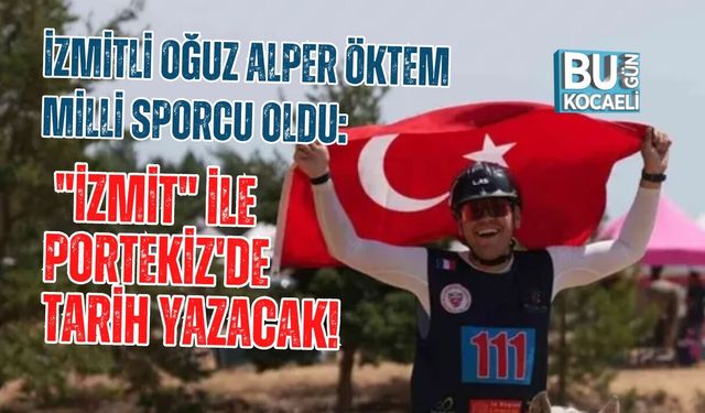 İZMİTLİ OĞUZ ALPER ÖKTEM MİLLİ SPORCU OLDU: "İZMİT" İLE PORTEKİZ'DE TARİH YAZACAK!