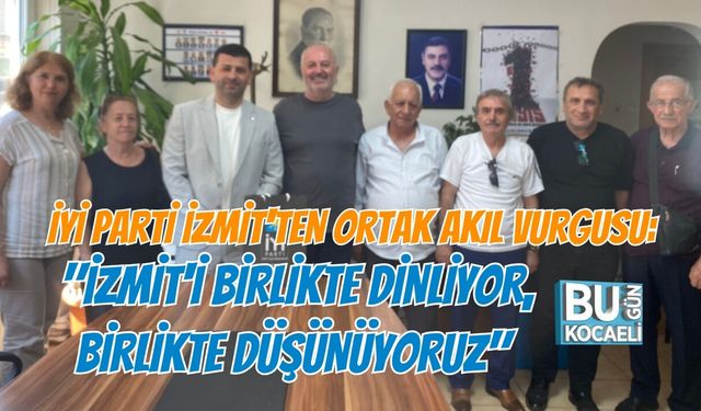 İYİ PARTİ İZMİT'TEN ORTAK AKIL VURGUSU: "İZMİT'İ BİRLİKTE DİNLİYOR, BİRLİKTE DÜŞÜNÜYORUZ"
