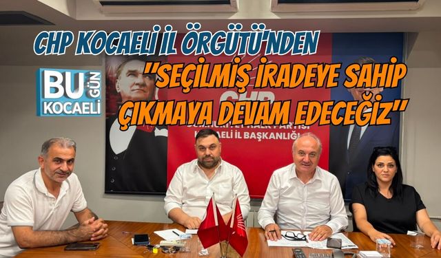CHP KOCAELİ İL ÖRGÜTÜ'NDEN "SEÇİLMİŞ İRADEYE SAHİP ÇIKMAYA DEVAM EDECEĞİZ"