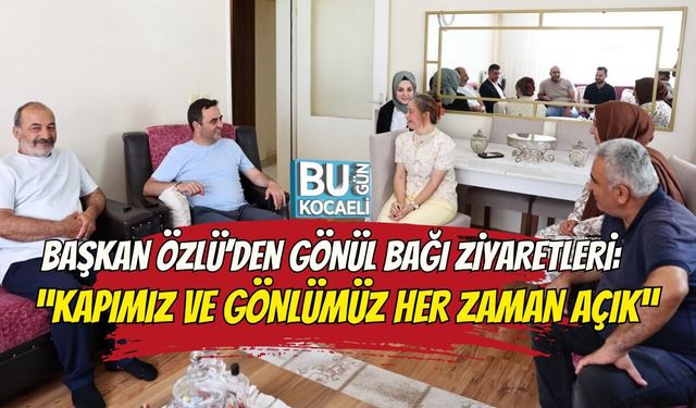 BAŞKAN ÖZLÜ’DEN GÖNÜL BAĞI ZİYARETLERİ: “KAPIMIZ VE GÖNLÜMÜZ HER ZAMAN AÇIK”
