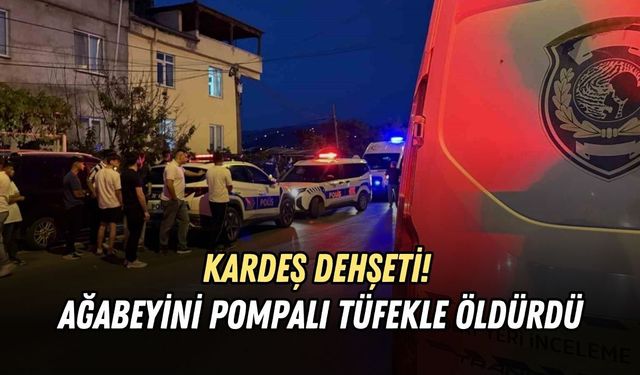 KARDEŞ DEHŞETİ! AĞABEYİNİ POMPALI TÜFEKLE ÖLDÜRDÜ