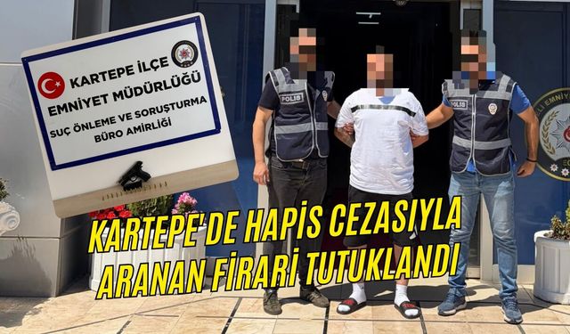 KARTEPE'DE HAPİS CEZASIYLA ARANAN FİRARİ TUTUKLANDI