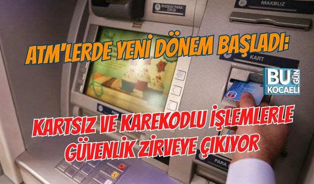 ATM'LERDE YENİ DÖNEM BAŞLADI: KARTSIZ VE KAREKODLU İŞLEMLERLE GÜVENLİK ZİRVEYE ÇIKIYOR