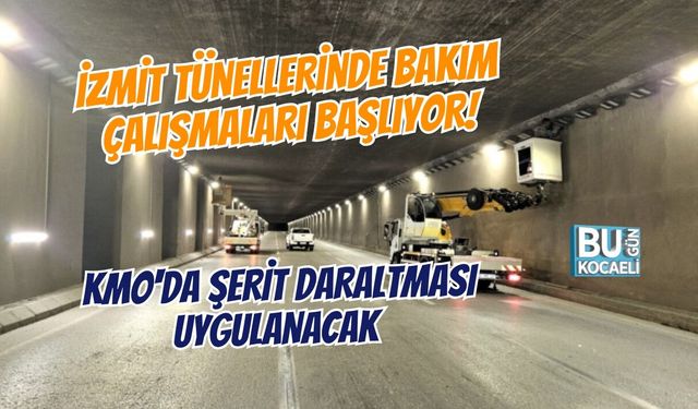 İZMİT TÜNELLERİNDE BAKIM ÇALIŞMALARI BAŞLIYOR! KMO'DA ŞERİT DARALTMASI UYGULANACAK