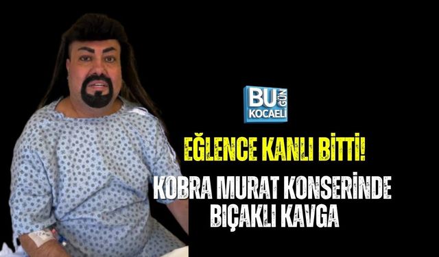 EĞLENCE KANLI BİTTİ! KOBRA MURAT KONSERİNDE BIÇAKLI KAVGA