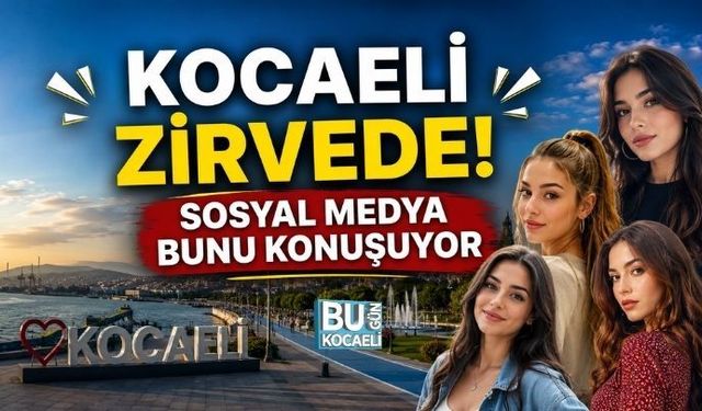 KOCAELİ ZİRVEDE! SOSYAL MEDYA BUNU KONUŞUYOR