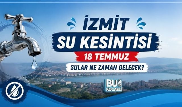 İZMİT SU KESİNTİSİ 18 TEMMUZ: SULAR NE ZAMAN GELECEK?