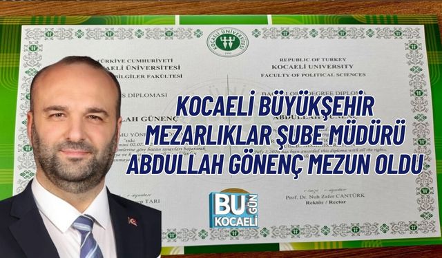 KOCAELİ BÜYÜKŞEHİR MEZARLIKLAR ŞUBE MÜDÜRÜ ABDULLAH GÖNENÇ MEZUN OLDU