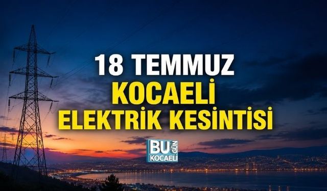 18 TEMMUZ KOCAELİ ELEKTRİK KESİNTİSİ