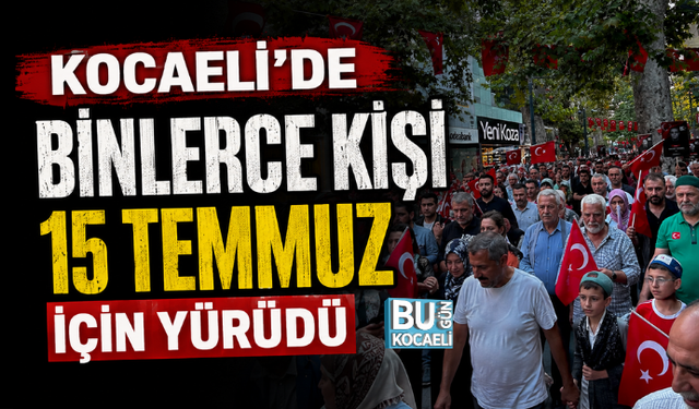 KOCAELİ’DE BİNLERCE KİŞİ 15 TEMMUZ İÇİN YÜRÜDÜ