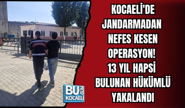 KOCAELİ'DE JANDARMADAN NEFES KESEN OPERASYON! 13 YIL HAPSİ BULUNAN HÜKÜMLÜ YAKALANDI