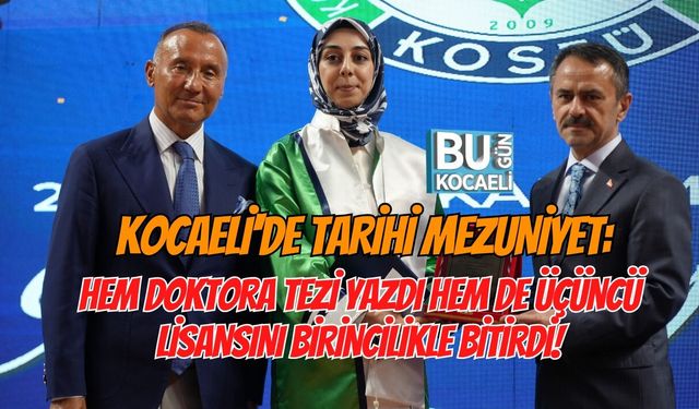 KOCAELİ'DE TARİHİ MEZUNİYET: HEM DOKTORA TEZİ YAZDI HEM DE ÜÇÜNCÜ LİSANSINI BİRİNCİLİKLE BİTİRDİ!