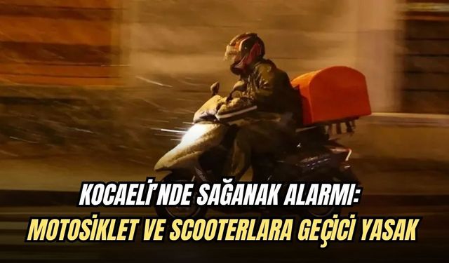 KOCAELİ’NDE SAĞANAK ALARMI: MOTOSİKLET VE SCOOTERLARA GEÇİCİ YASAK