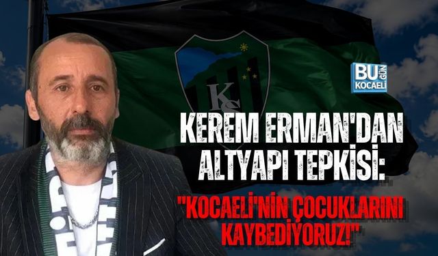 KEREM ERMAN'DAN ALTYAPI TEPKİSİ: "KOCAELİ'NİN ÇOCUKLARINI KAYBEDİYORUZ!"