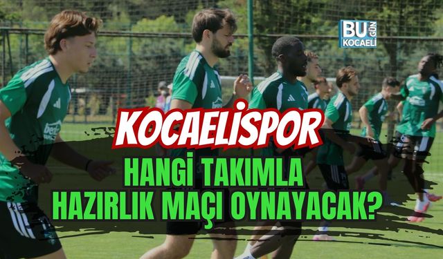 KOCAELİSPOR 17 TEMMUZ DA HANGİ TAKIMLA HAZIRLIK MAÇI OYNAYACAK?