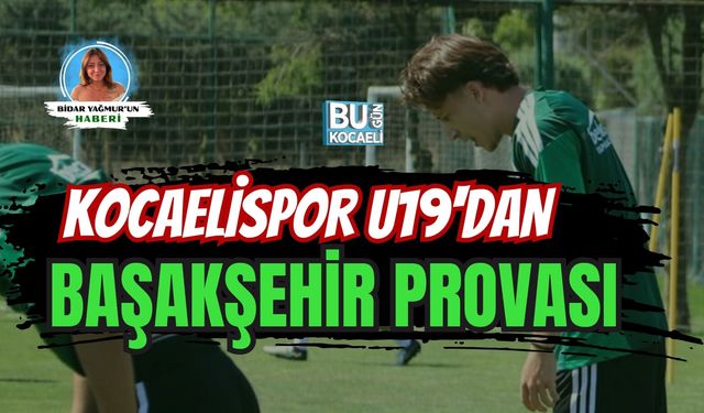 KOCAELİSPOR U19'DAN BAŞAKŞEHİR PROVASI