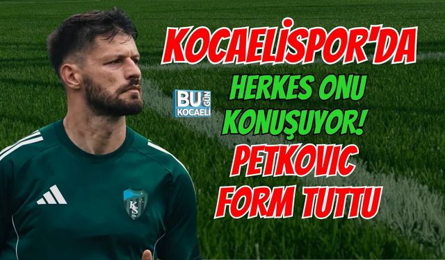 KOCAELİSPOR'DA HERKES ONU KONUŞUYOR! PETKOVIC FORM TUTTU