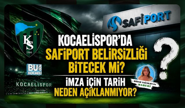 KOCAELİSPOR’DA SAFİPORT BELİRSİZLİĞİ BİTECEK Mİ? İMZA İÇİN TARİH NEDEN AÇIKLANMIYOR?