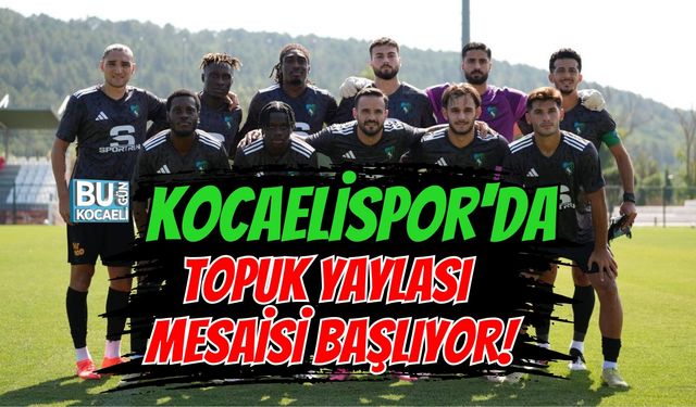 KOCAELİSPOR'DA TOPUK YAYLASI MESAİSİ BAŞLIYOR!
