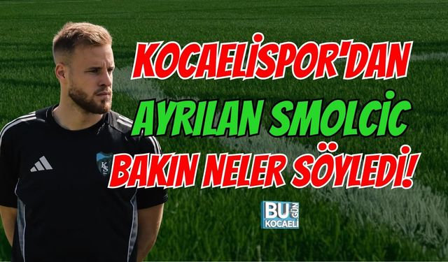 KOCAELİSPOR'DAN AYRILAN SMOLCİC BAKIN NELER SÖYLEDİ!
