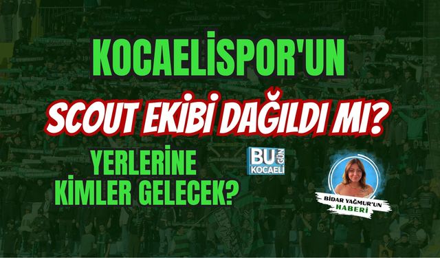 KOCAELİSPOR'UN SCOUT EKİBİ DAĞILDI MI? YERLERİNE KİMLER GELECEK?