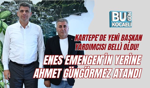 KARTEPE’DE YENİ BAŞKAN YARDIMCISI BELLİ OLDU! ENES EMENGEN’İN YERİNE AHMET GÜNGÖRMEZ ATANDI