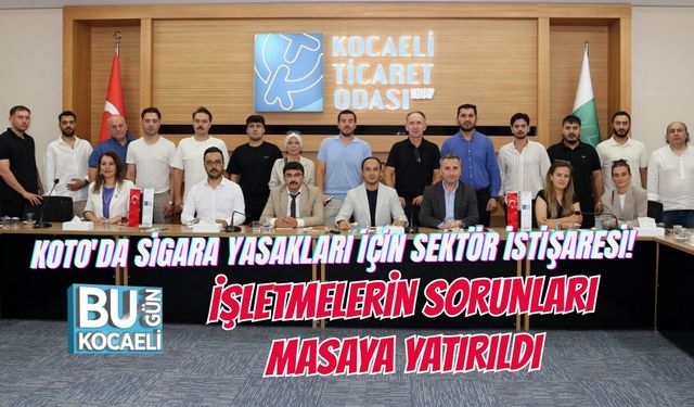 KOTO'DA SİGARA YASAKLARI İÇİN SEKTÖR İSTİŞARESİ! İŞLETMELERİN SORUNLARI MASAYA YATIRILDI