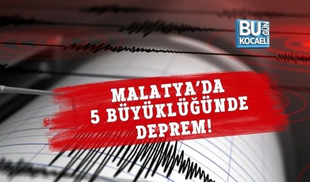 MALATYA’DA 5 BÜYÜKLÜĞÜNDE DEPREM!